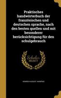 Praktisches Handworterbuch Der Franzosischen Und Deutschen Sprache, Nach Den Besten Quellen Und Mit Besonderer Berucksichtigung Fur Den Schulgebrauch 1371713669 Book Cover
