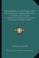 Biographical Sketches and Interesting Anecdotes of Persons of Color: To Which Is Added a Selection of Pieces in Poetry 1275728197 Book Cover