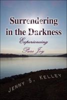 Surrendering in the Darkness: Experiencing Pure Joy 1424134145 Book Cover