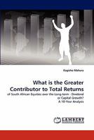 What is the Greater Contributor to Total Returns: of South African Equities over the Long-term - Dividend or Capital Growth? A 10-Year Analysis 3844334351 Book Cover