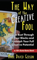 Way of the Creative Fool : How to Bust Through Your Blocks and Unleash Your Full Creative Potential¿ in 12½ Super-Simple Steps! 1950189376 Book Cover