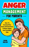 Anger Management for Parents - How to Successfully Deal with Emotions & Raise Happy and Confident Kids 9198803506 Book Cover