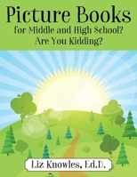Picture Books for Middle and High School? Are You Kidding? 1977229999 Book Cover