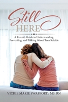 Still Here: A Parent's Guide to Understanding, Preventing, and Talking About Teen Suicide B0H9V8926B Book Cover