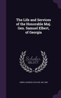 The Life and Services of the Honorable Maj. Gen. Samuel Elbert, of Georgia 3337056296 Book Cover