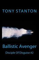 Ballistic Avenger: Disciple of Disguise #2 1495397343 Book Cover