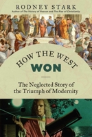 How the West Won: The Neglected Story of the Triumph of Modernity 161017139X Book Cover