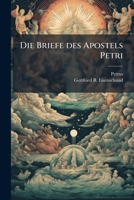 Die Briefe Des Apostels Petri: Übersetzt, Erläutert Und Mit Erbaulichen Betrachtungen Begleitet... 1275166415 Book Cover