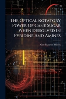 The Optical Rotatory Power of Cane Sugar When Dissolved in Pyridine and Amines 1278224130 Book Cover