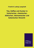 Tee, Kaffee Und Zucker in Historischer, Chemischer, Diatischer, Okonomischer Und Botanischer Hinsicht 3846036862 Book Cover