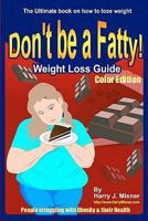 Don't Be a Fatty!: Weight Loss Guide--Having More Energy and Feeling Better About Yourself 1440446652 Book Cover