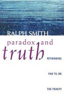 Paradox and Truth: Rethinking Van Til on the Trinity by Comparing Van Til, Plantinga, and Kuyper 1591280028 Book Cover