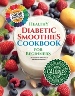 Healthy Diabetic Smoothies Cookbook for Beginners: 70 Diabetic-Friendly Colorful Recipe Photos with Glycemic Index (GL), Calorie, and Nutritional Info B0CS3N9C6K Book Cover