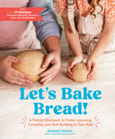 Baking Bread with Your Kids: A Cookbook to Foster Learning, Curiosity, and Skill-Building Through 55 Recipes 1648290574 Book Cover