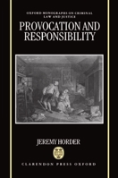 Provocation and Responsibility (Oxford Monographs on Criminal Law and Justice) 0198256965 Book Cover