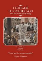 I Longed To Gather You: But You Were Not Willing 1477119582 Book Cover