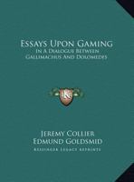 Essays Upon Gaming: In A Dialogue Between Gallimachus And Dolomedes 1163226181 Book Cover