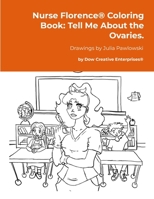 Nurse Florence(R) Coloring Book: Tell Me About the Ovaries. 1300726482 Book Cover