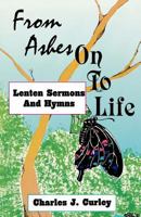 From Ashes Onto Life: Lenten Sermons and Hymns 1556733860 Book Cover