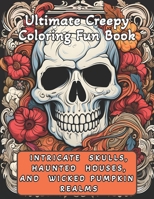 Intricate Skulls, Haunted Houses, and Wicked Pumpkins Realms: Ultimate Creepy Coloring Fun Book B0CGKK5KSR Book Cover