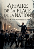 Affaire de la place de la Nation: Le récit du procès de Paul Déroulède et Marcel Habert suite à l'affaire de la place de la Nation (French Edition) B0GY2VD428 Book Cover