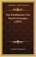 Die Ratifikation Von Staatsvertraegen (1892) 1120431468 Book Cover