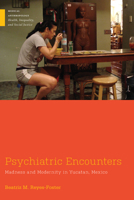 Psychiatric Encounters: Madness and Modernity in Yucatan, Mexico 0813594855 Book Cover