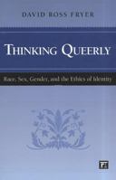 Thinking Queerly: Race, Sex, Gender, and the Ethics of Identity (Cultural Politics and the Promise of Democracy) 1594513600 Book Cover