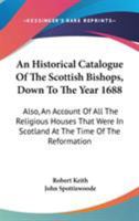 An Historical Catalogue of the Scottish Bishops: Down to the Year 1688 1144722101 Book Cover