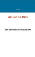 Wir sind die Mitte: Über die Mittelschicht in Deutschland 3735743447 Book Cover