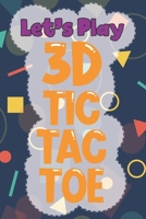 Let's Play 3D Tic Tac Toe: 3D Tic Tac Toe Game Grids Pages with Instructions for Kids and Adults. Beat Boredom on a Road Trip, Long Plane Ride, Keep Your Brain Active! Puzzle Activity Book Two Player  1704114152 Book Cover