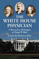 The White House Physician: A History from Washington to George W. Bush 0786429763 Book Cover
