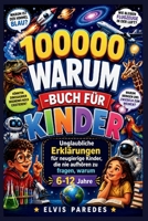 100000 WARUM -BUCH FÜR KINDER: Unglaubliche Erklärungen für neugierige Kinder, die nie aufhören zu fragen, warum 6-12 Jahre (German Edition) B0H1QB89M6 Book Cover