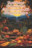 Topolobampo Temptations: A Culinary Journey with 97 Inspired Recipes B0CRQQ6N1W Book Cover
