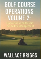 Golf Course Operations Volume 2: Operations, Leadership & Facility Management (Golf Course Superintendent Study Guide) B0GPY9Z5LP Book Cover