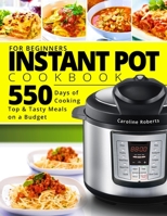 Instant Pot Cookbook For Beginners: New Complete Instant Pot Guide – 550 Days of Cooking Top & Tasty Meals on a Budget 1699562660 Book Cover
