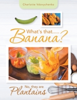 What's That.....Banana?: No, They Are Plantains 1669801586 Book Cover