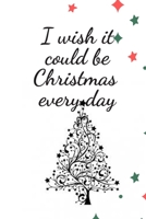 I wish it could be Christmas Everyday: Cute Funny Love Notebook/Diary/ Journal to write in, Lined interior 6 x 9 inches 80 Pages, Chrsitmas Lover, Christmas Tree, Time, Plan for Christmas 1692966235 Book Cover