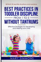 Best practices in Toddler Discipline from 1 to 5 without tantrums: Effective Strategies for Developing and Helping your Child 1072791943 Book Cover