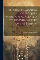 Integral Humanism of Jacques Maritain as Related to his Philosophy of the Person 1021188956 Book Cover