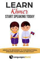 Learn Khmer: Start Speaking Today. Absolute Beginner to Conversational Speaker Made Simple and Easy! 1793807434 Book Cover