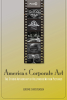 America's Corporate Art: The Studio Authorship of Hollywood Motion Pictures 0804778639 Book Cover