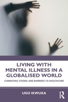 Living with Mental Illness in a Globalised World: Combating Stigma and Barriers to Healthcare 0367698293 Book Cover