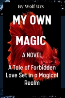 My Own Magic A Novel: A Tale of Forbidden Love Set in a Magical Realm B0CFWSCLSD Book Cover