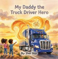 My Daddy the Truck Driver Hero B0GZ1SYXQP Book Cover