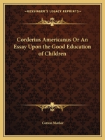 Corderius Americanus or An Essay Upon the Good Education of Children 1275717187 Book Cover