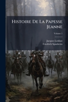 Histoire De La Papesse Jeanne: Fidèlement Tirée De La Dissertation Latine De M. De Spanheim; Volume 1 (French Edition) 1148454519 Book Cover