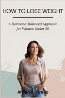 HOW TO LOSE WEIGHT: A Hormone-Balanced Approach for Women Under 50 B0GL9GPH8X Book Cover