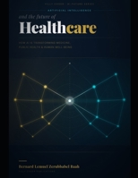 AI and the Future of Healthcare: How Artificial Intelligence Is Transforming Medicine, Public Health, and Human Well-Being B0HGLWLY9R Book Cover