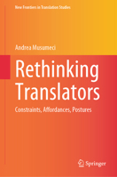 Rethinking Translators: Constraints, Affordances, Postures (New Frontiers in Translation Studies) 9819641195 Book Cover